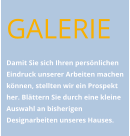 GALERIE  Damit Sie sich Ihren persönlichen Eindruck unserer Arbeiten machen können, stellten wir ein Prospekt her. Blättern Sie durch eine kleine Auswahl an bisherigen Designarbeiten unseres Hauses.